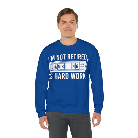 I'm not Retired, Gambling is Hard Work: Unisex Heavy Blend™ Crewneck Sweatshirt