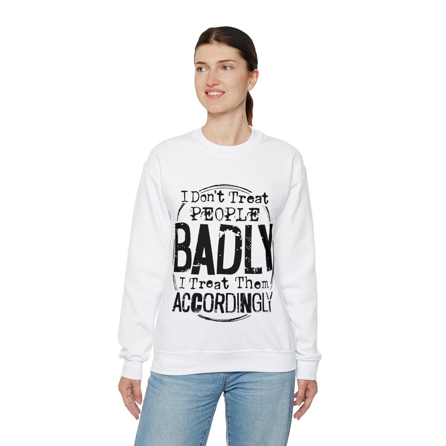 I Don't Treat People Badly I Treat Them Accordingly: Unisex Heavy Blend™ Crewneck Sweatshirt