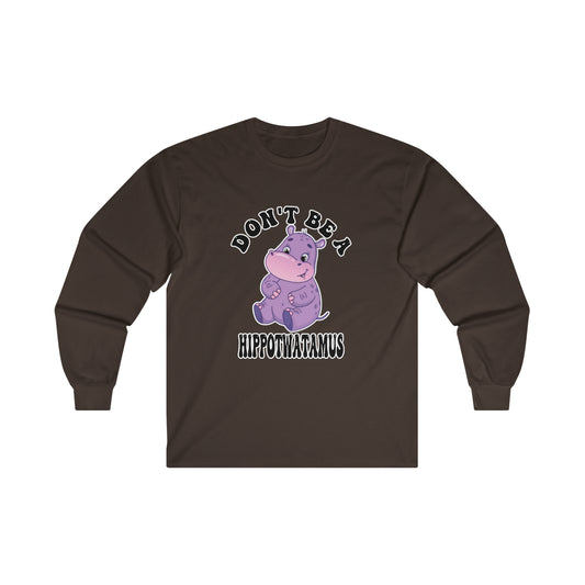 Don't Be A Hippotwatamus: Ultra Cotton Long Sleeve Tee