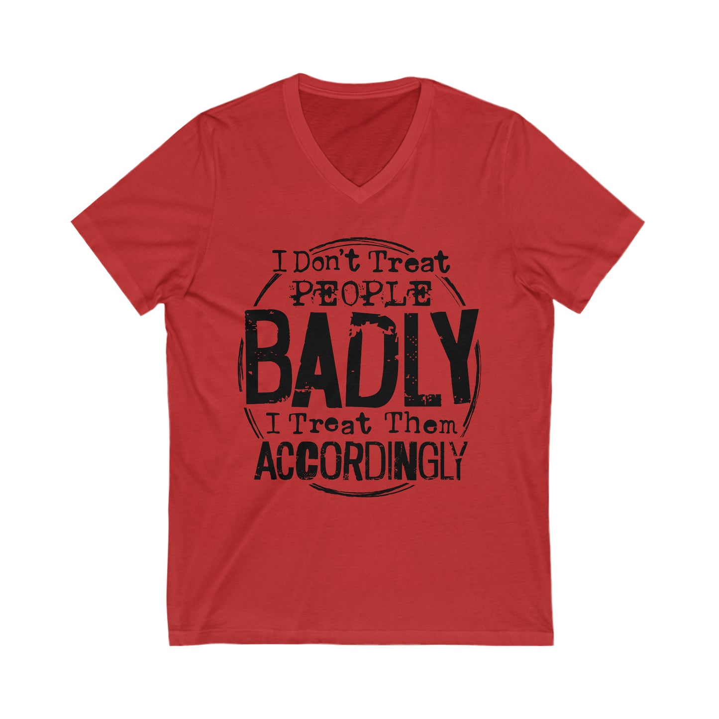 I Don't Treat People Badly I Treat Them Accordingly: Unisex Jersey Short Sleeve V-Neck Tee