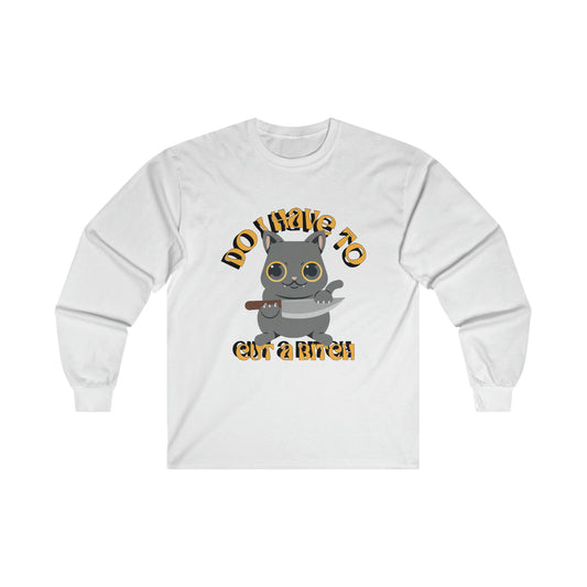 Do I Have To Cut A Bitch: Ultra Cotton Long Sleeve Tee