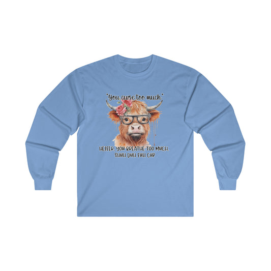You Curse Too Much, Heifer, You Breathe Too Much, Shuh Duh Fuh Cup: Ultra Cotton Long Sleeve Tee
