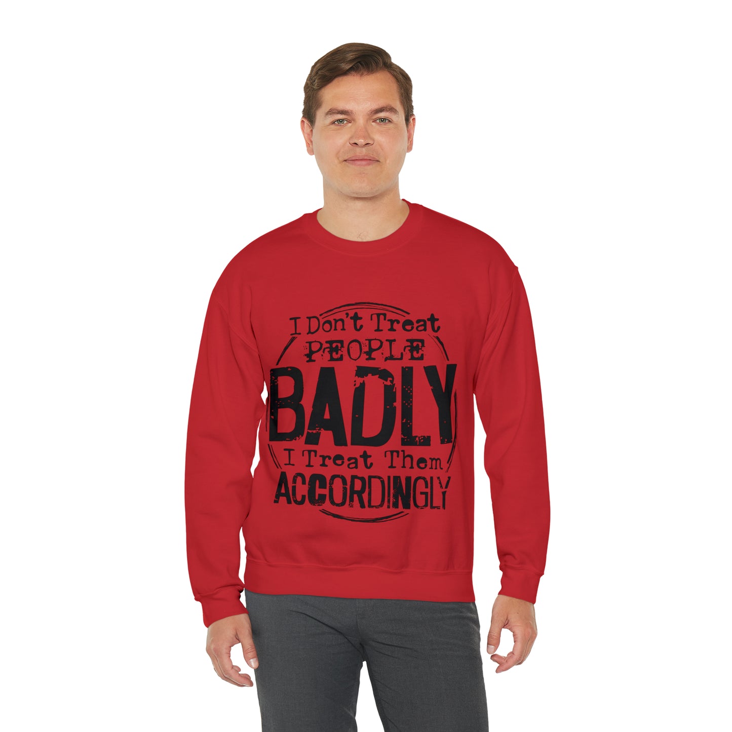 I Don't Treat People Badly I Treat Them Accordingly: Unisex Heavy Blend™ Crewneck Sweatshirt