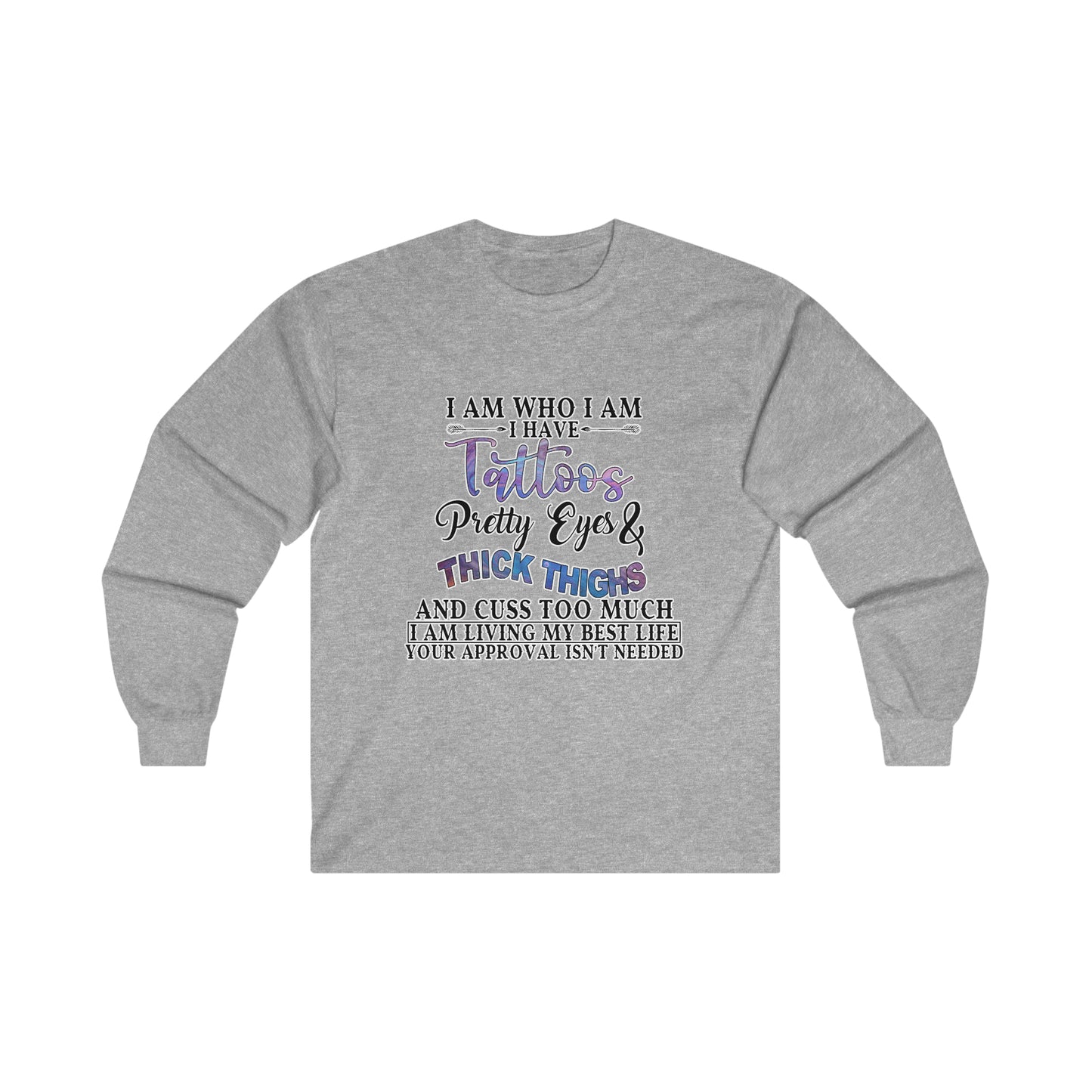 I Am Who I Am, Tattoos, Pretty Eyes, Thick Thighs: Ultra Cotton Long Sleeve Tee
