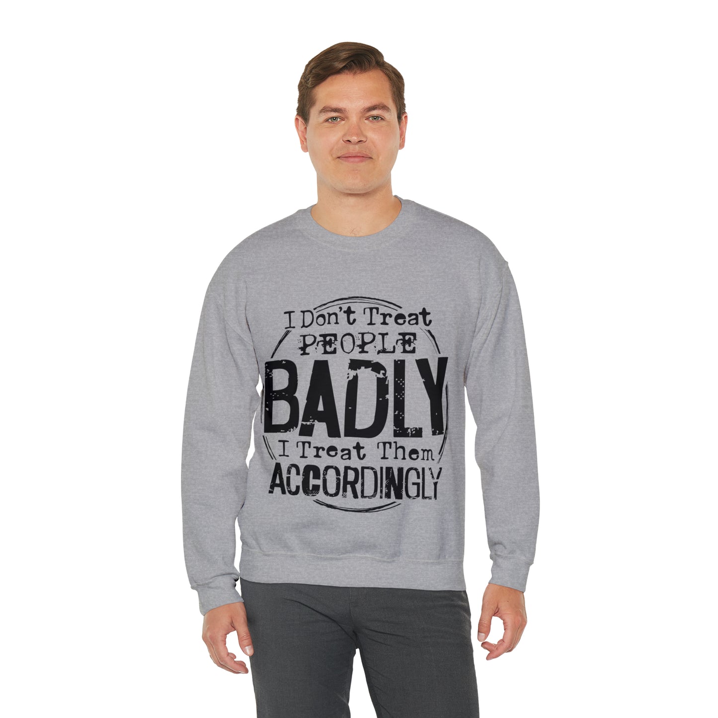 I Don't Treat People Badly I Treat Them Accordingly: Unisex Heavy Blend™ Crewneck Sweatshirt