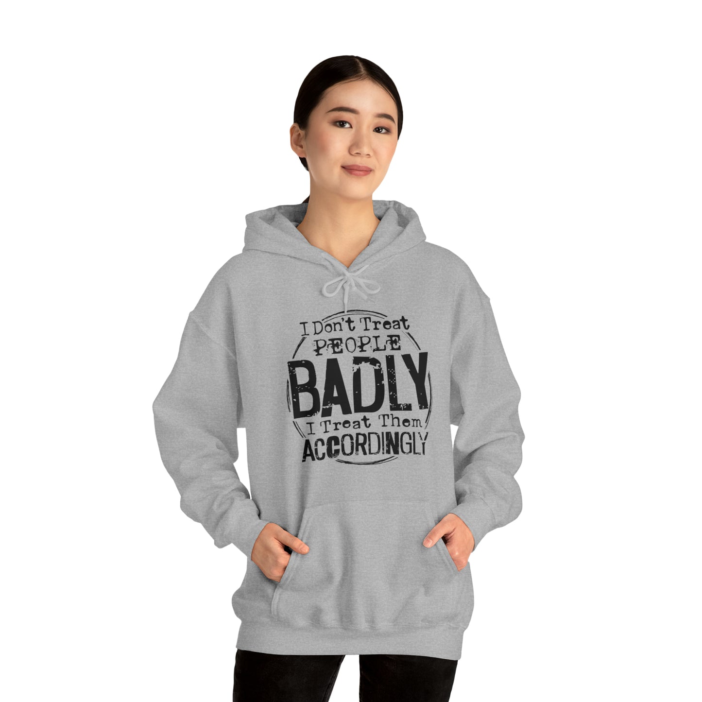 I Don't Treat People Badly I Treat Them Accordingly: Unisex Heavy Blend™ Hooded Sweatshirt