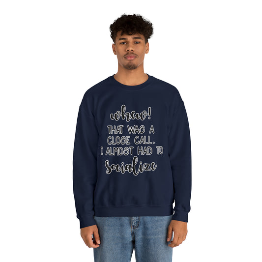 Whew! That was a close call! I almost had to socialize: Unisex Heavy Blend™ Crewneck Sweatshirt