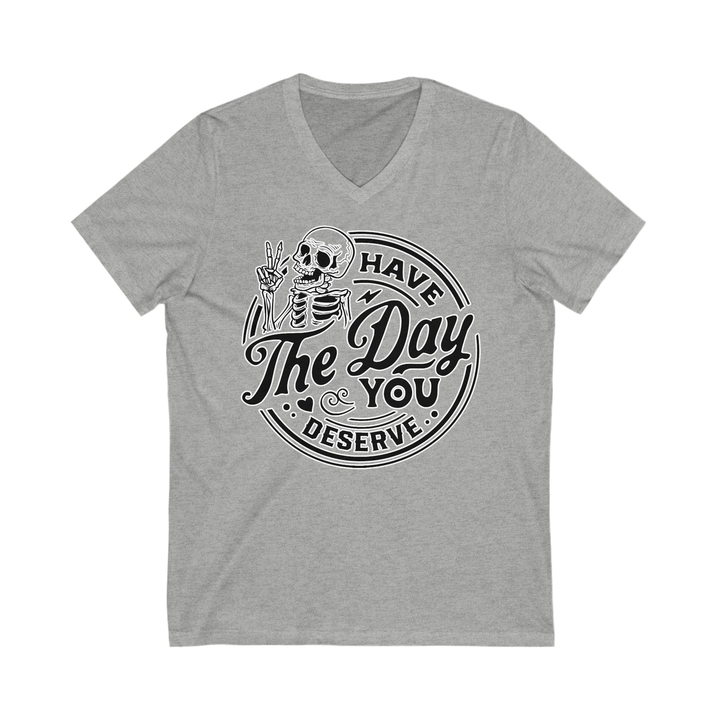 Have The Day You Deserve: Unisex Jersey Short Sleeve V-Neck Tee