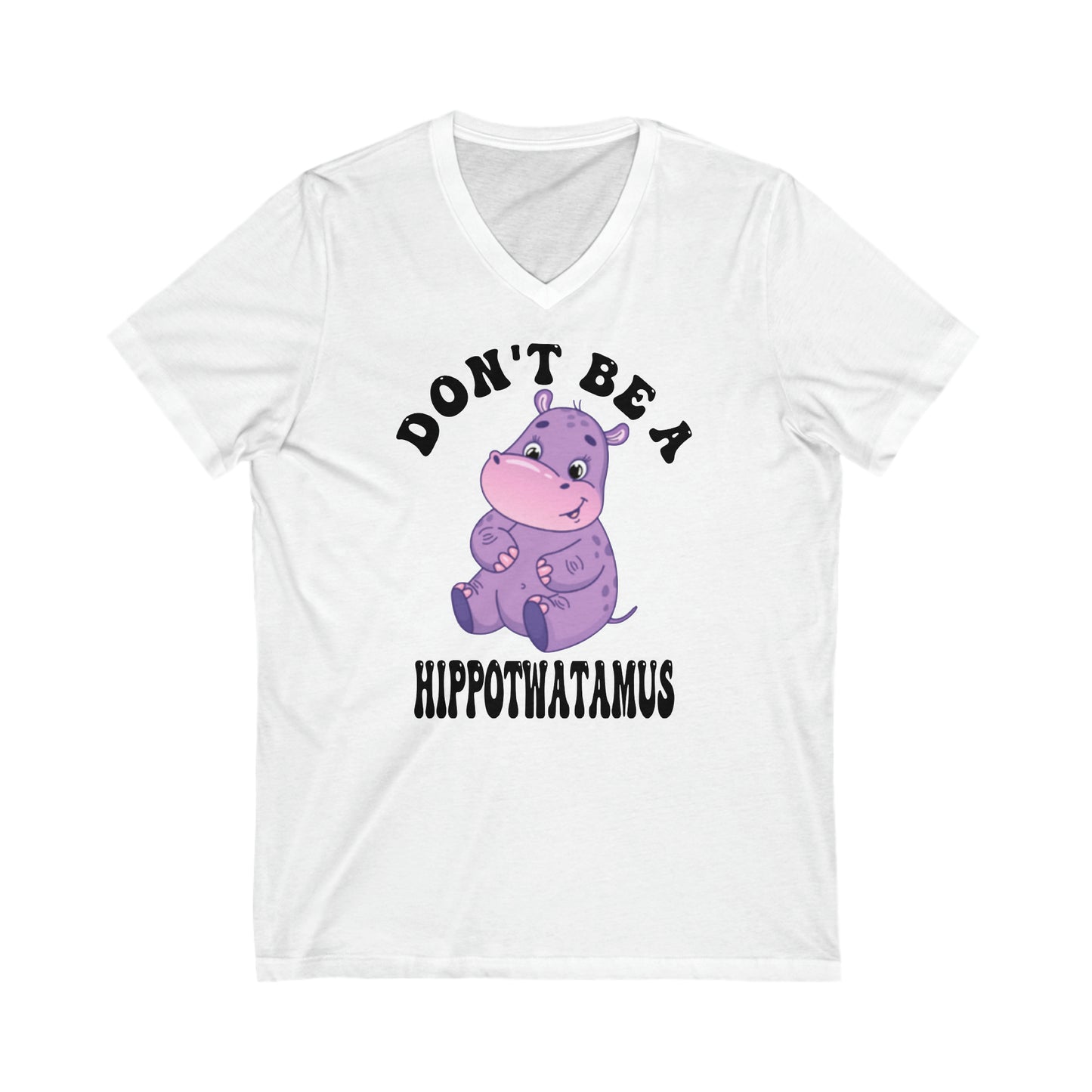 Don't Be A Hippotwatamus: Unisex Jersey Short Sleeve V-Neck Tee