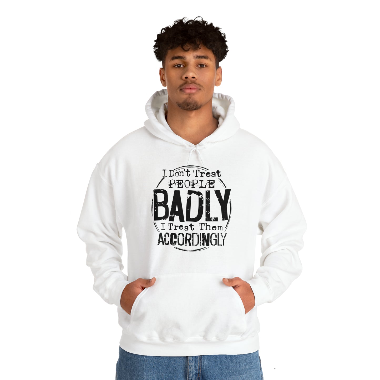 I Don't Treat People Badly I Treat Them Accordingly: Unisex Heavy Blend™ Hooded Sweatshirt