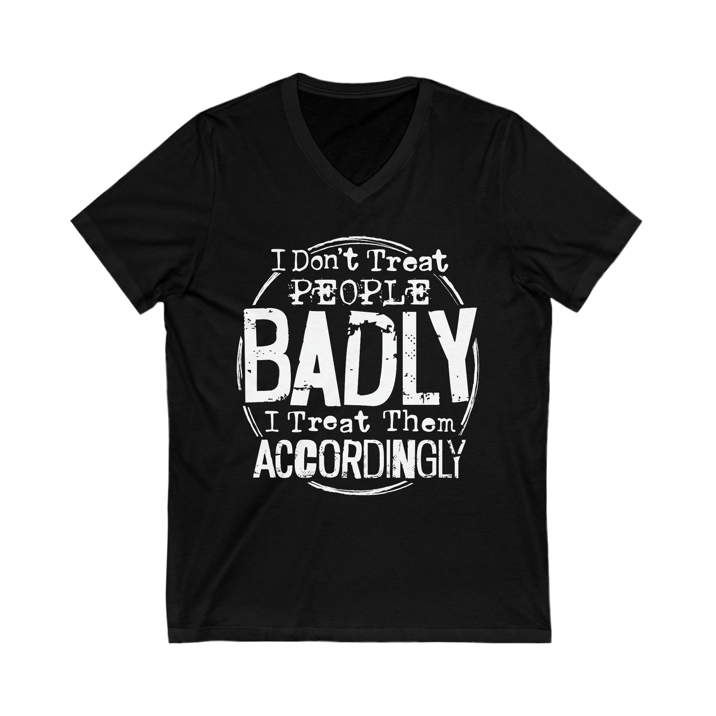 I Don't Treat People Badly I Treat Them Accordingly: Unisex Jersey Short Sleeve V-Neck Tee