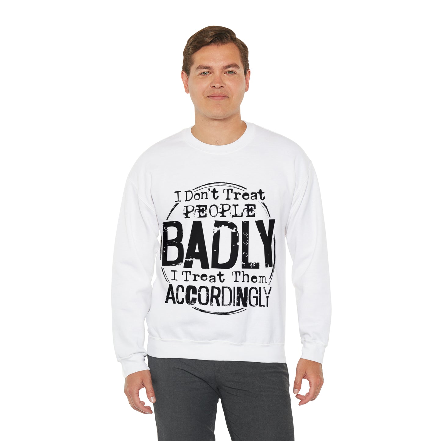 I Don't Treat People Badly I Treat Them Accordingly: Unisex Heavy Blend™ Crewneck Sweatshirt