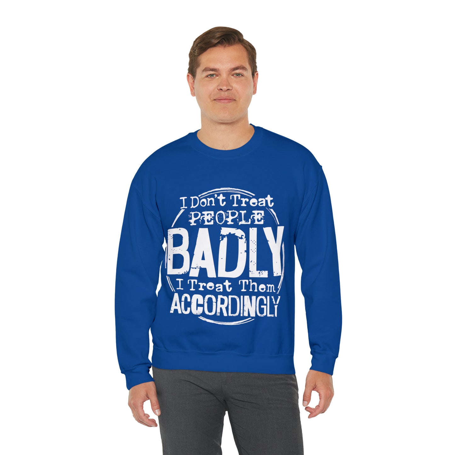 I Don't Treat People Badly I Treat Them Accordingly: Unisex Heavy Blend™ Crewneck Sweatshirt