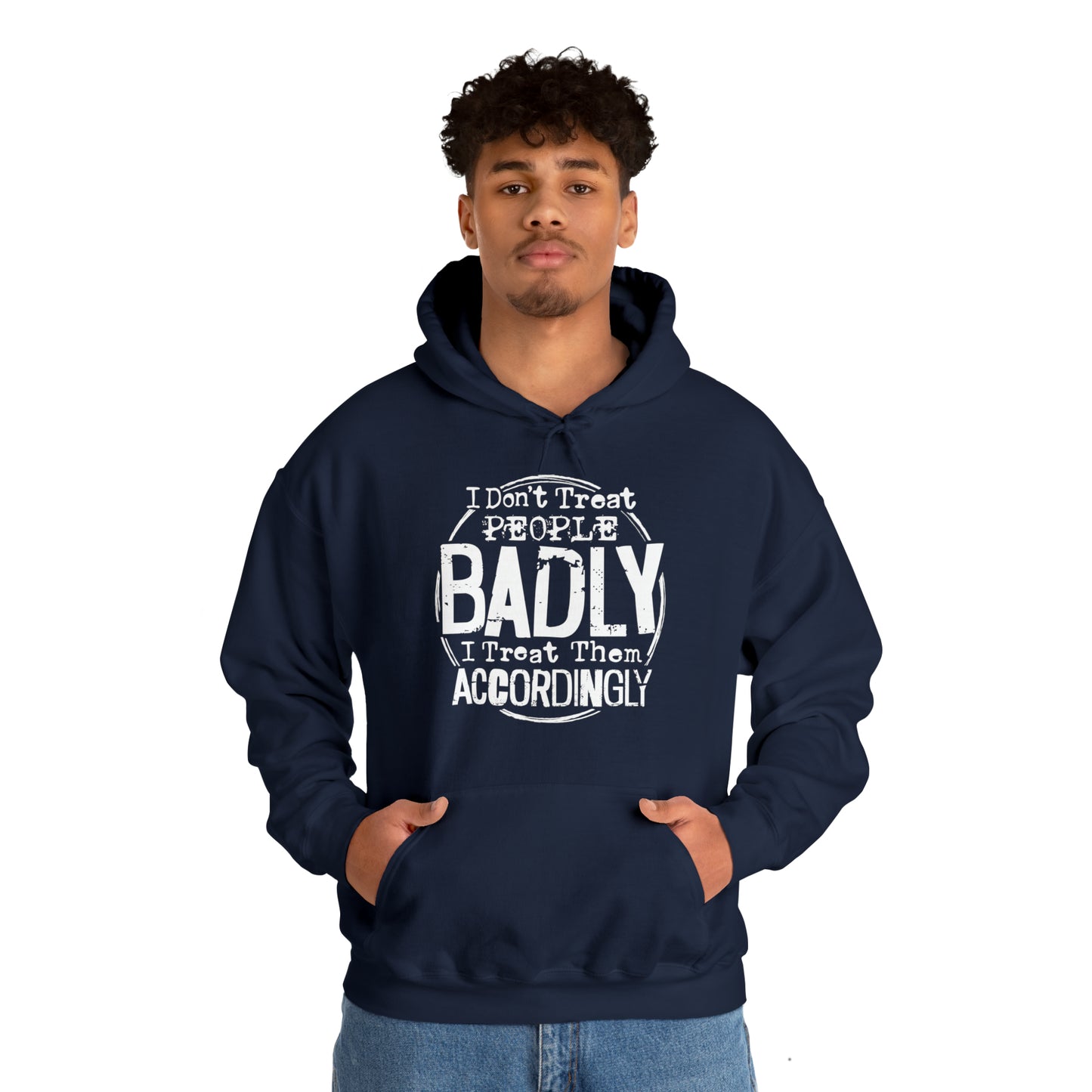 I Don't Treat People Badly I Treat Them Accordingly: Unisex Heavy Blend™ Hooded Sweatshirt