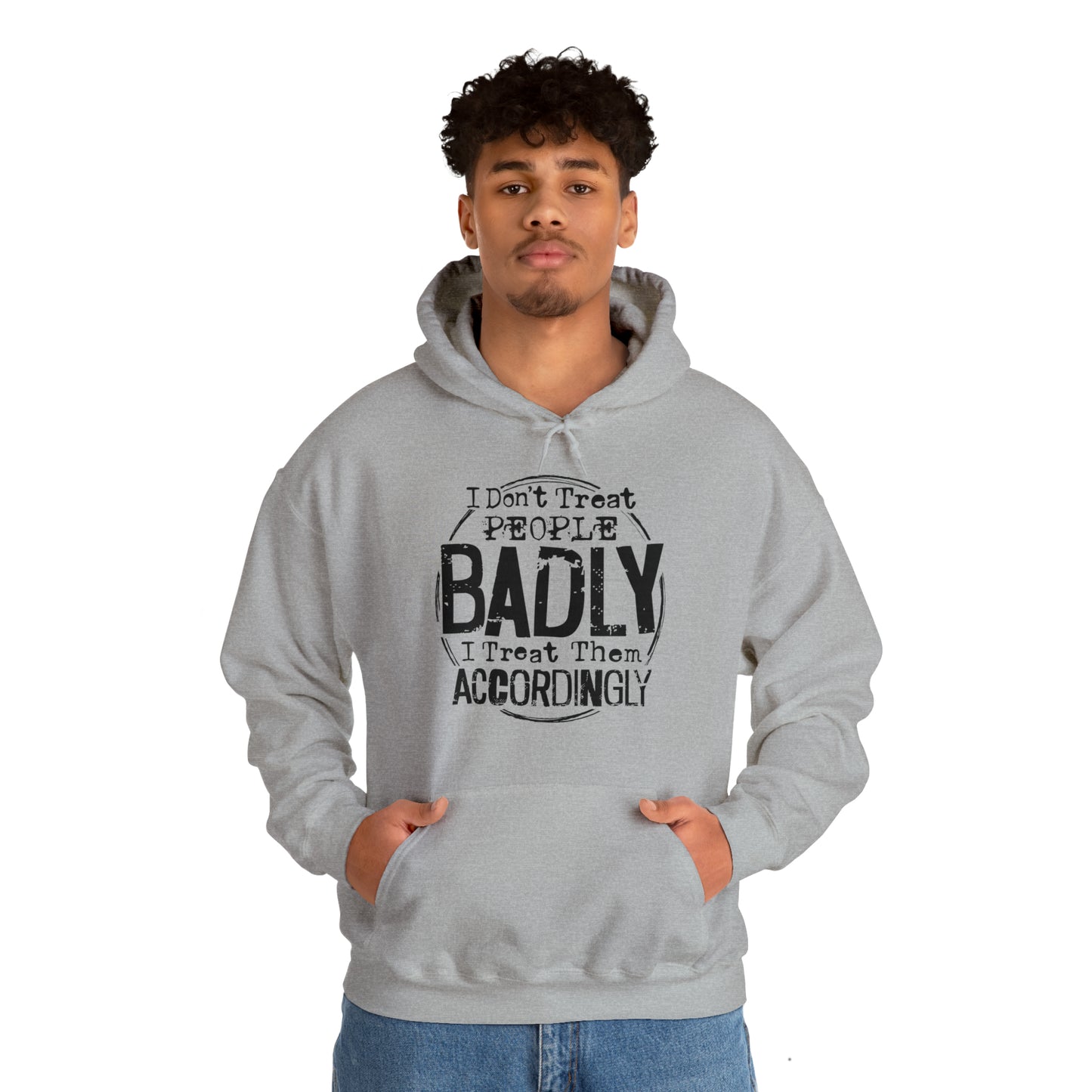 I Don't Treat People Badly I Treat Them Accordingly: Unisex Heavy Blend™ Hooded Sweatshirt